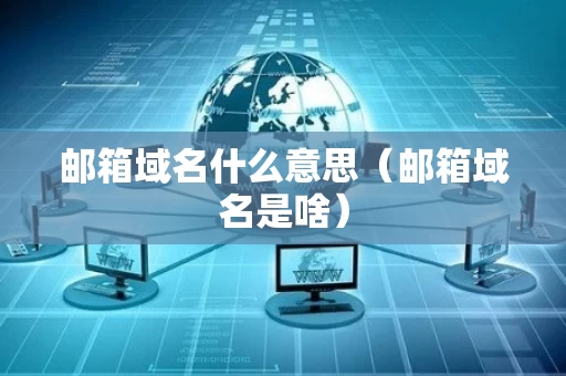 邮箱域名什么意思（邮箱域名是啥）