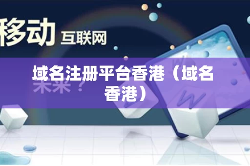 域名注册平台香港（域名 香港）