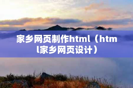 家乡网页制作html（html家乡网页设计）