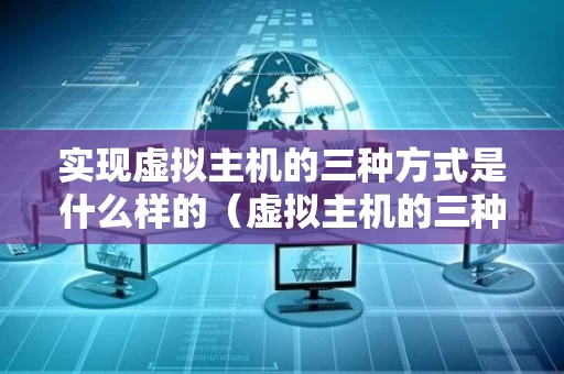 实现虚拟主机的三种方式是什么样的（虚拟主机的三种部署方式）