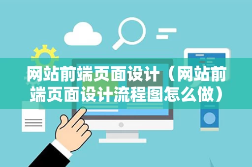 网站前端页面设计（网站前端页面设计流程图怎么做）