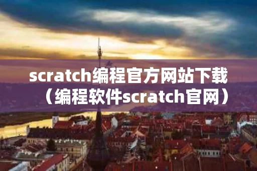 scratch编程官方网站下载（编程软件scratch官网）