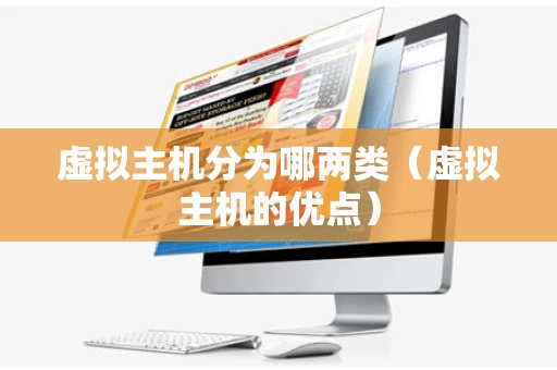 虚拟主机分为哪两类（虚拟主机的优点）