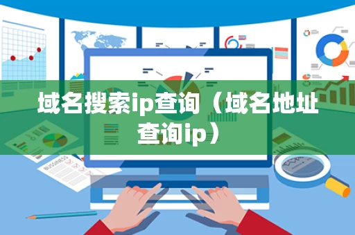域名搜索ip查询（域名地址查询ip）