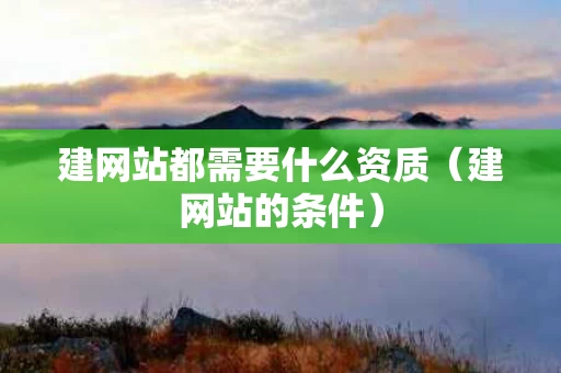 建网站都需要什么资质（建网站的条件）
