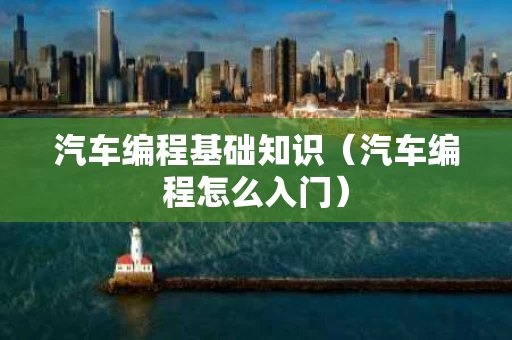 汽车编程基础知识（汽车编程怎么入门）