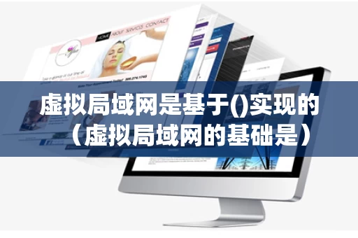 虚拟局域网是基于()实现的（虚拟局域网的基础是）