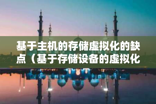 基于主机的存储虚拟化的缺点（基于存储设备的虚拟化）