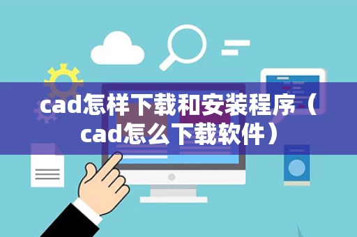 cad怎样下载和安装程序（cad怎么下载软件）