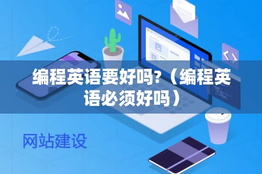 编程英语要好吗?（编程英语必须好吗）