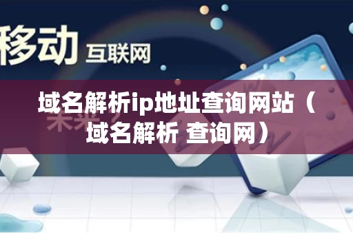 域名解析ip地址查询网站（域名解析 查询网）