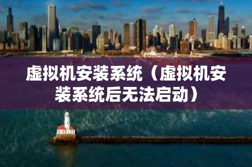 虚拟机安装系统（虚拟机安装系统后无法启动）