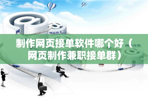 制作网页接单软件哪个好（网页制作兼职接单群）