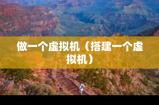 做一个虚拟机（搭建一个虚拟机）