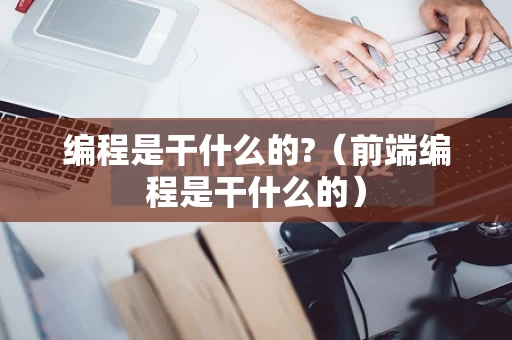 编程是干什么的?（前端编程是干什么的）