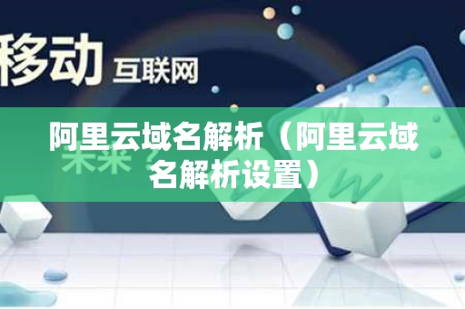 阿里云域名解析（阿里云域名解析设置）