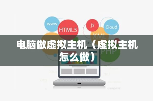 电脑做虚拟主机（虚拟主机怎么做）