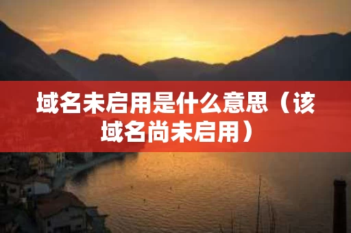 域名未启用是什么意思（该域名尚未启用）