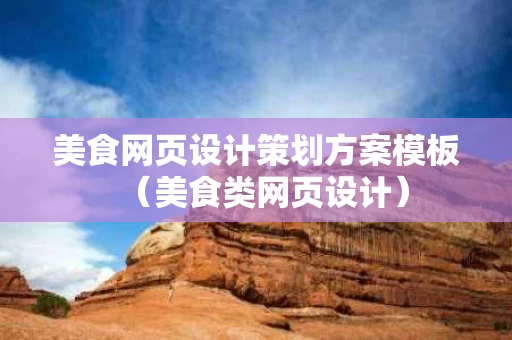 美食网页设计策划方案模板（美食类网页设计）