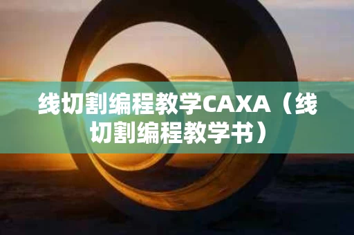 线切割编程教学CAXA（线切割编程教学书）