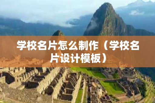 学校名片怎么制作（学校名片设计模板）