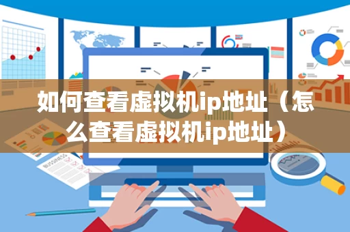 如何查看虚拟机ip地址（怎么查看虚拟机ip地址）