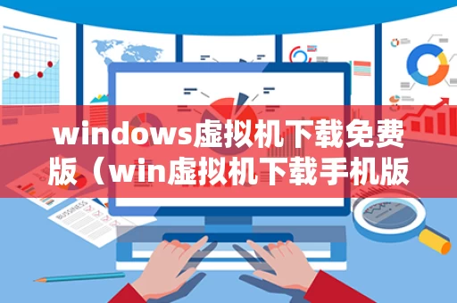 windows虚拟机下载免费版（win虚拟机下载手机版）