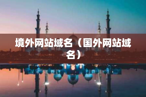 境外网站域名（国外网站域名）