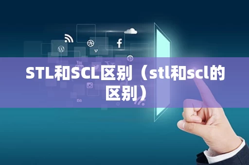 STL和SCL区别（stl和scl的区别）
