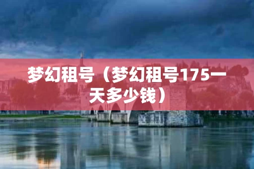 梦幻租号（梦幻租号175一天多少钱）