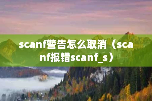 scanf警告怎么取消（scanf报错scanf_s）