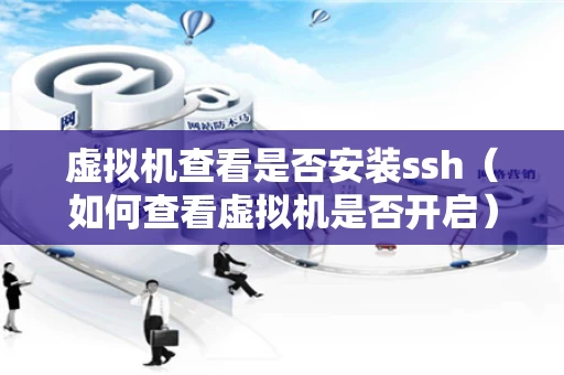 虚拟机查看是否安装ssh（如何查看虚拟机是否开启）