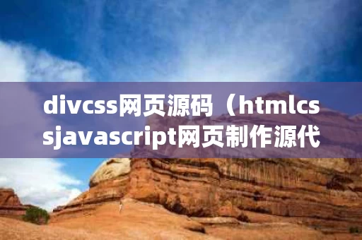 divcss网页源码（htmlcssjavascript网页制作源代码）