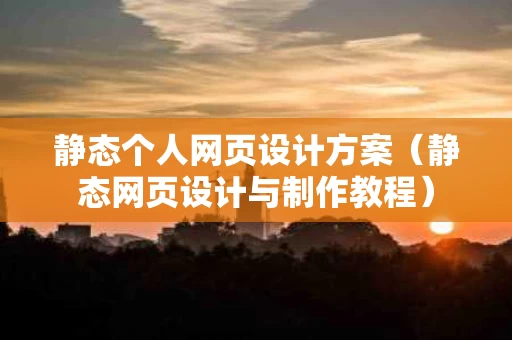 静态个人网页设计方案（静态网页设计与制作教程）