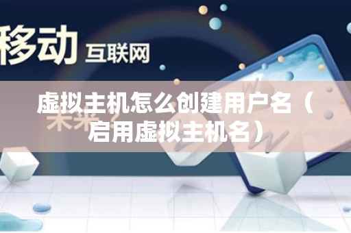 虚拟主机怎么创建用户名（启用虚拟主机名）