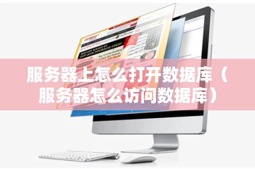 服务器上怎么打开数据库（服务器怎么访问数据库）