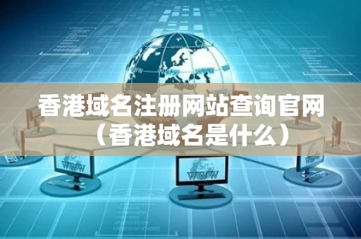 香港域名注册网站查询官网（香港域名是什么）