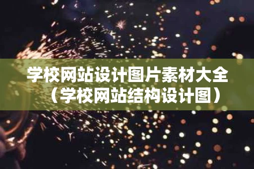 学校网站设计图片素材大全（学校网站结构设计图）