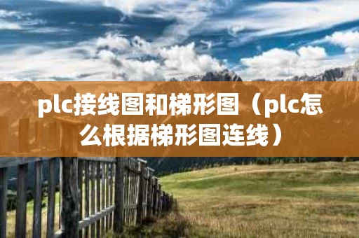 plc接线图和梯形图（plc怎么根据梯形图连线）
