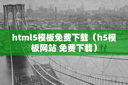 html5模板免费下载（h5模板网站 免费下载）
