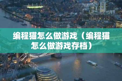 编程猫怎么做游戏（编程猫怎么做游戏存档）