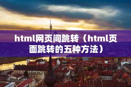 html网页间跳转（html页面跳转的五种方法）