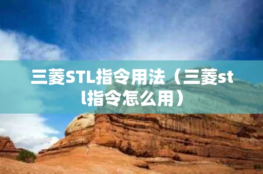 三菱STL指令用法（三菱stl指令怎么用）