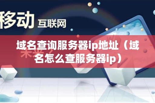 域名查询服务器ip地址（域名怎么查服务器ip）