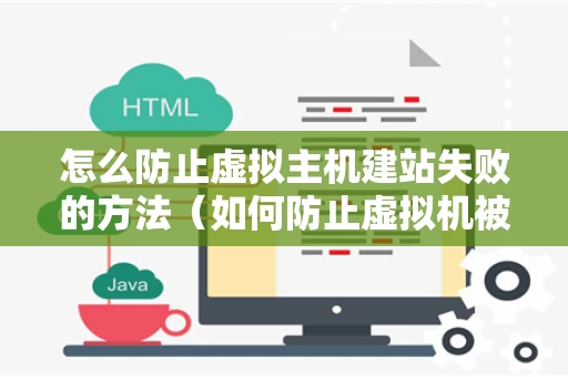 怎么防止虚拟主机建站失败的方法（如何防止虚拟机被检测）