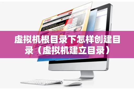 虚拟机根目录下怎样创建目录（虚拟机建立目录）