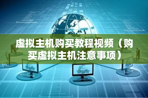 虚拟主机购买教程视频（购买虚拟主机注意事项）