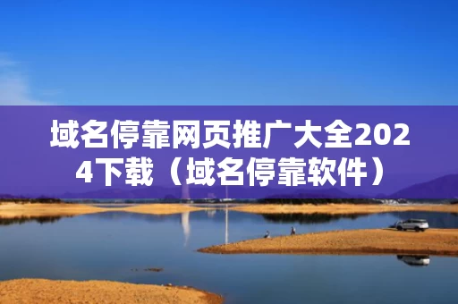 域名停靠网页推广大全2024下载（域名停靠软件）