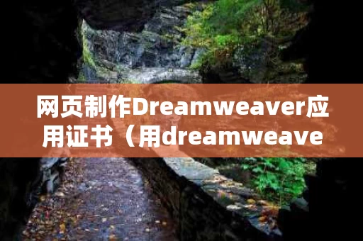 网页制作Dreamweaver应用证书（用dreamweaver网页制作教程视频）