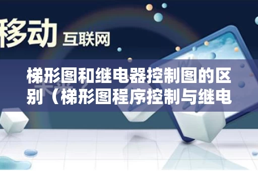 梯形图和继电器控制图的区别（梯形图程序控制与继电器接触器控制有何区别?）